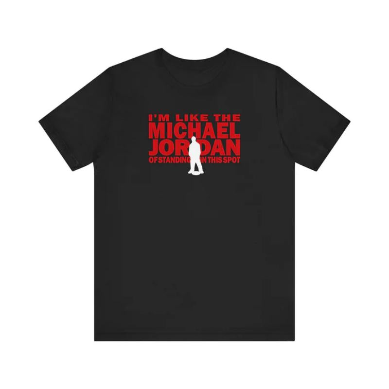 I'm Like The Michael Jordan Of Standing In This Spot - Men's T-Shirt