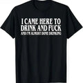 I Came Here To Drink And  And Im Almost Done Drinking Tshirt, Funny Meme Tee, Y2k Parody Shirt, Ironic Gift, Gift for Them menswear